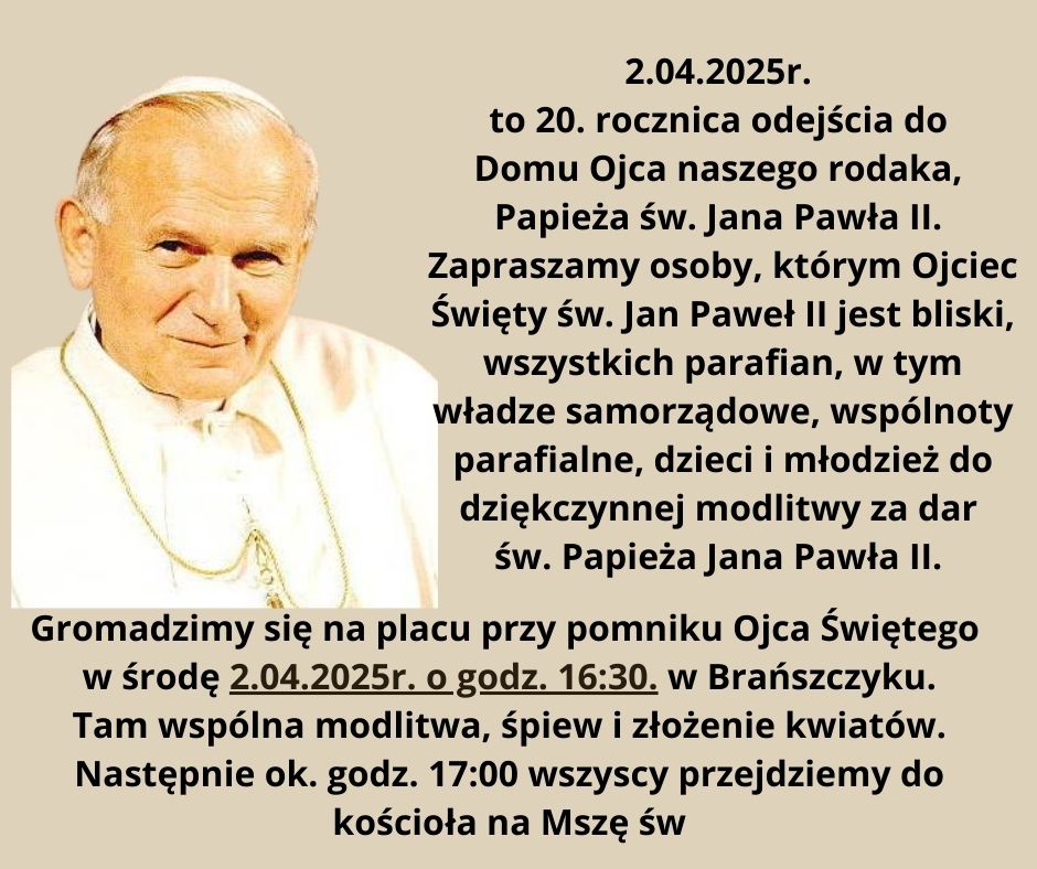 2.04.2025r. godz. 16.30 modlitwa przy pomniku św. Jana Pawła II w Brańszczyku. godz. 17:00 Msza święta w kościele w Brańszczyku